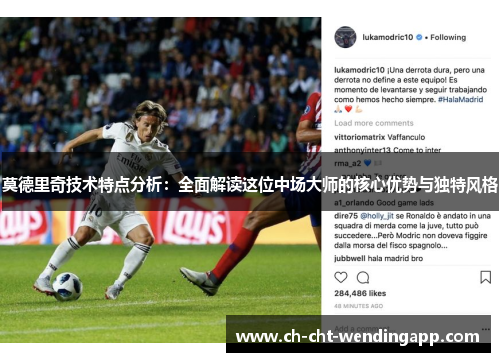 莫德里奇技术特点分析：全面解读这位中场大师的核心优势与独特风格