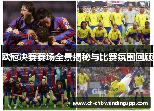 欧冠决赛赛场全景揭秘与比赛氛围回顾