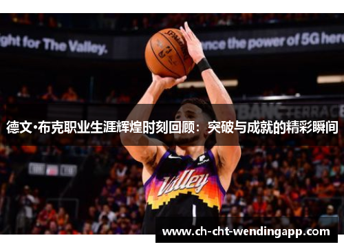 德文·布克职业生涯辉煌时刻回顾：突破与成就的精彩瞬间