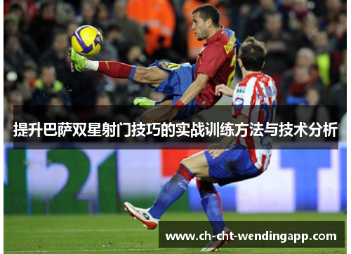 提升巴萨双星射门技巧的实战训练方法与技术分析