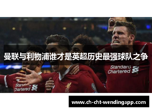 曼联与利物浦谁才是英超历史最强球队之争