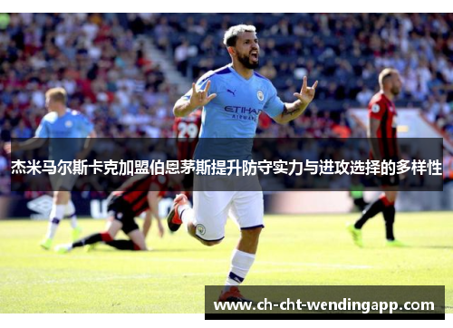 杰米马尔斯卡克加盟伯恩茅斯提升防守实力与进攻选择的多样性