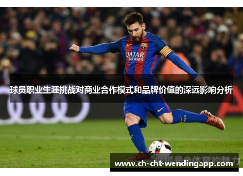 球员职业生涯挑战对商业合作模式和品牌价值的深远影响分析