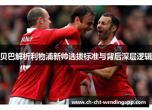 贝巴解析利物浦新帅选拔标准与背后深层逻辑