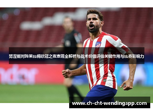 努涅斯对阵莱比锡欧冠之夜表现全解析与战术价值评估关键作用与比赛影响力 努涅斯对阵莱比锡欧冠之夜表现全解析与战术价值评估关键作用与比赛影响力