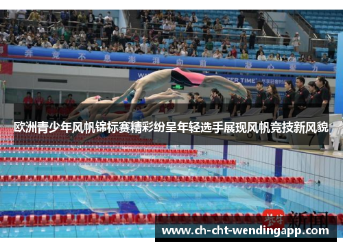 欧洲青少年风帆锦标赛精彩纷呈年轻选手展现风帆竞技新风貌