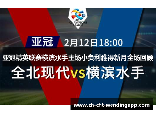 亚冠精英联赛横滨水手主场小负利雅得新月全场回顾