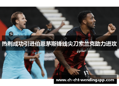 热刺成功引进伯恩茅斯锋线尖刀索兰克助力进攻