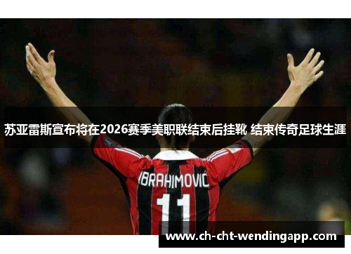 苏亚雷斯宣布将在2026赛季美职联结束后挂靴 结束传奇足球生涯 苏亚雷斯宣布将在2026赛季美职联结束后挂靴 结束传奇足球生涯